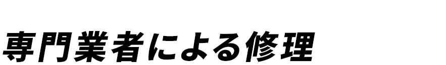 上記のケースに当てはまる場合、専門業者による修理が必要です！